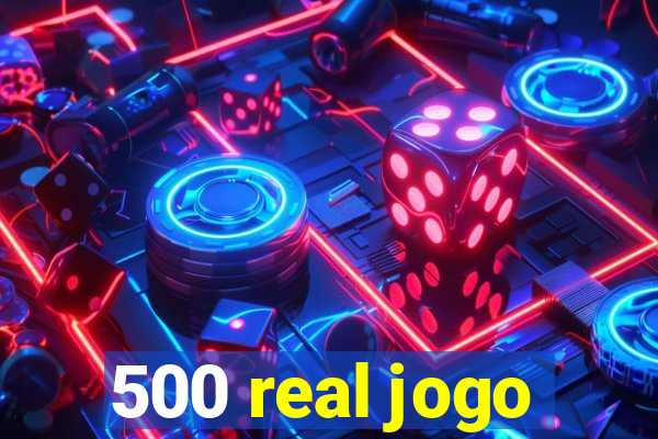 500 real jogo